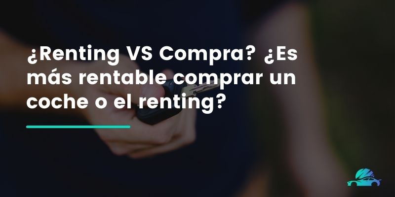 ¿Renting VS Compra? ¿Es más rentable comprar un coche o el renting?