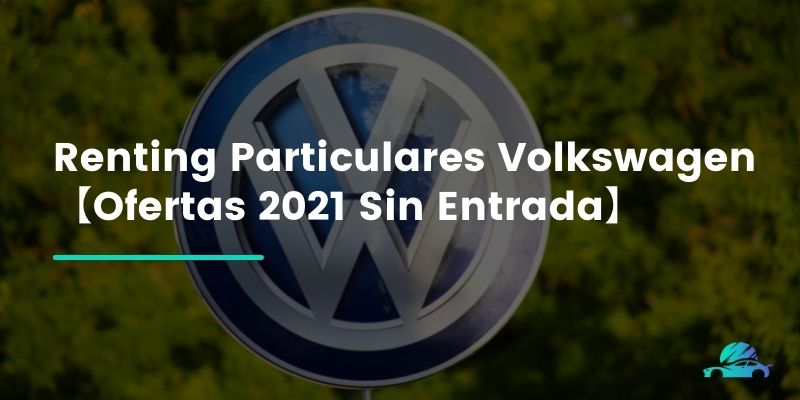 Renting Particulares Volkswagen【Ofertas 2021 Sin Entrada】